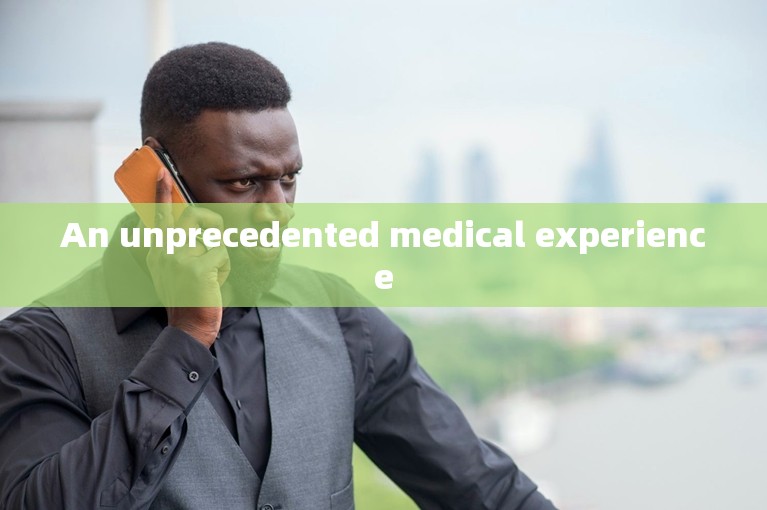 An unprecedented medical experience
