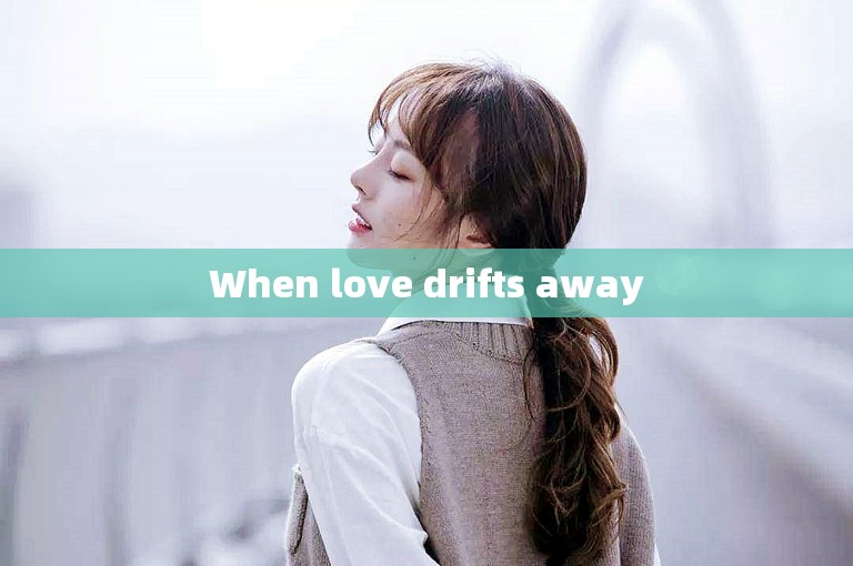 When love drifts away