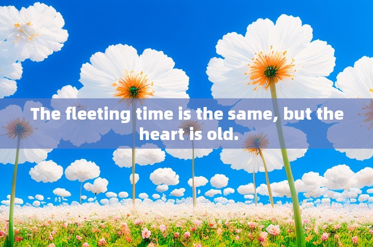 The fleeting time is the same, but the heart is old.